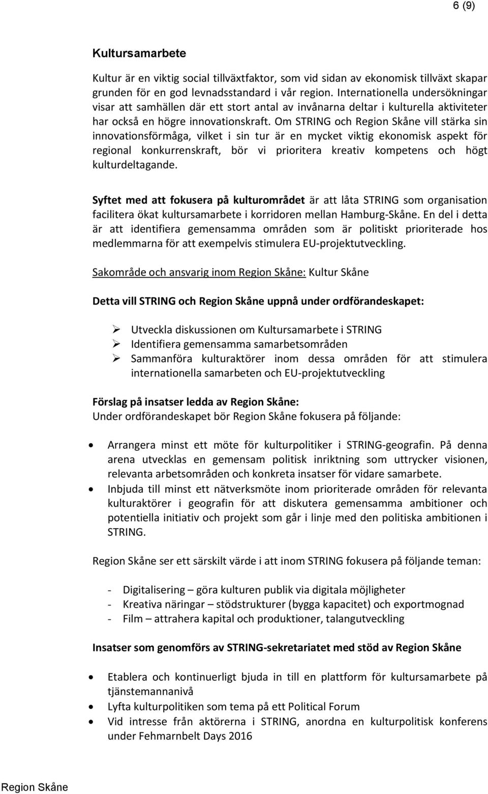 Om STRING och vill stärka sin innovationsförmåga, vilket i sin tur är en mycket viktig ekonomisk aspekt för regional konkurrenskraft, bör vi prioritera kreativ kompetens och högt kulturdeltagande.