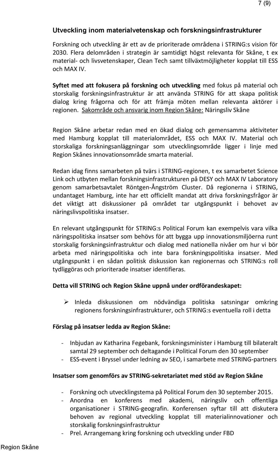 Syftet med att fokusera på forskning och utveckling med fokus på material och storskalig forskningsinfrastruktur är att använda STRING för att skapa politisk dialog kring frågorna och för att främja