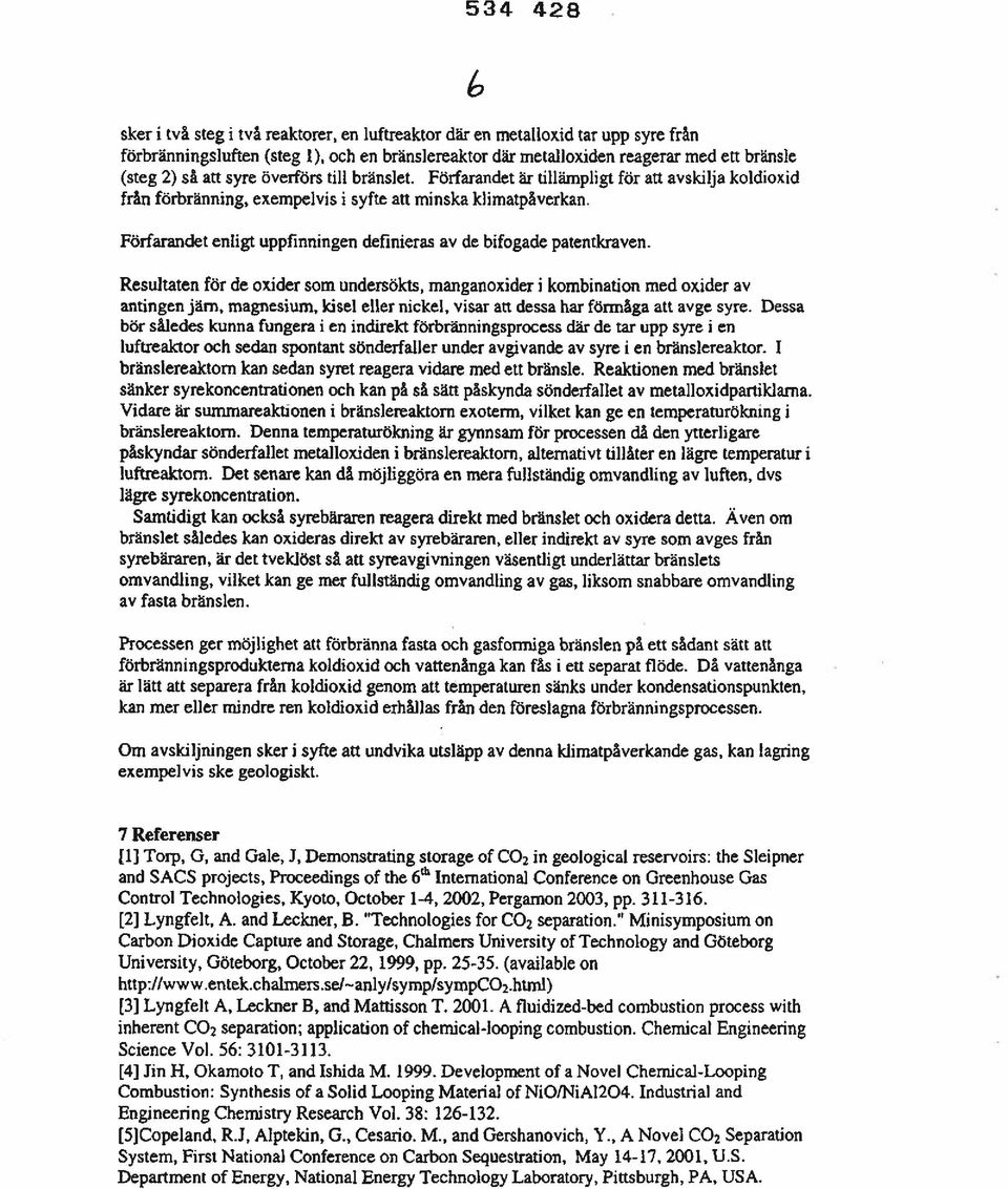 Förfarandet enligt uppfinningen definieras av de bifogade patentkraven. Resultaten för de oxider som undersökts, manganoxider i kombination med oxider av antingen järn.