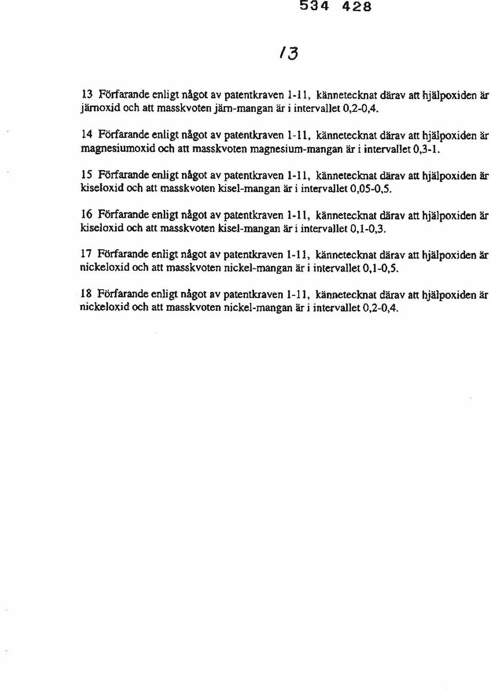 15 Förfarande enligt något av patenikraven 1-11, kännetecknat därav att hjälpoxiden är kiseloxid och att tnasskvoten kisel-mangan är i intervallet 0,05-0,5.