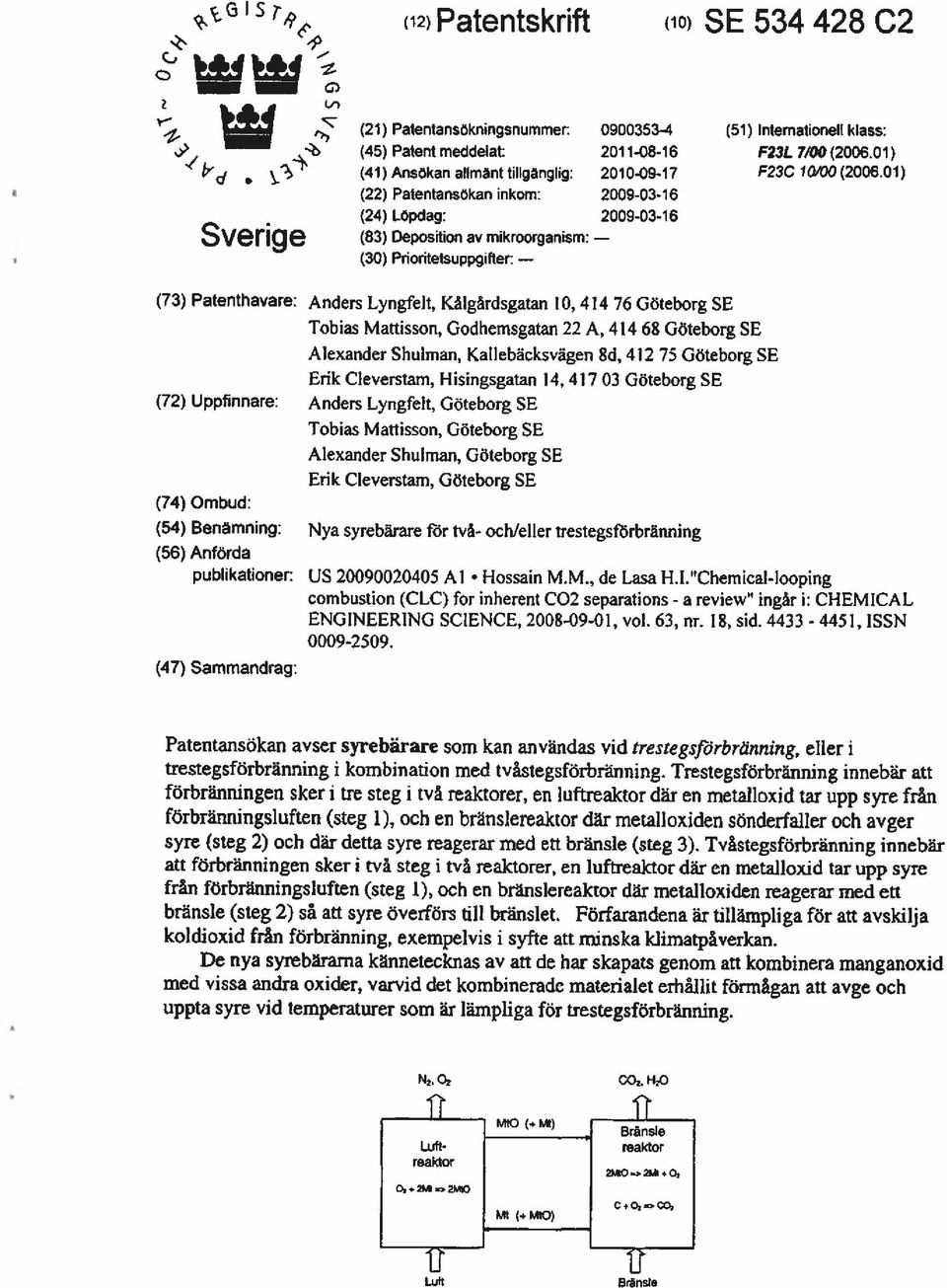 01) (22) Patentansokan inkom: 2009-03-16 (24) Ltpdag: 2009-03-16 Sverige (83) Deposition av mikroorganism: (30) Prioritetsuppgifter: (73) Patenthavare: Anders Lyngfelt, Kålgårdsgatan TO, 414 76