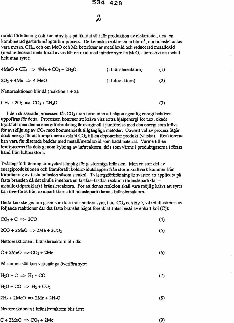 MeO, alternativt en metall helt utan syre): 4MeO + CH4 => 4Me + CO2 + 21120 (i bränslereaktorn) (1) 202 + 4Me => 4 MeO (i luftreaktorn) (2) Nettoreaktionen blir då (reaktion 1 + 2): CH4 + 202 => CO2