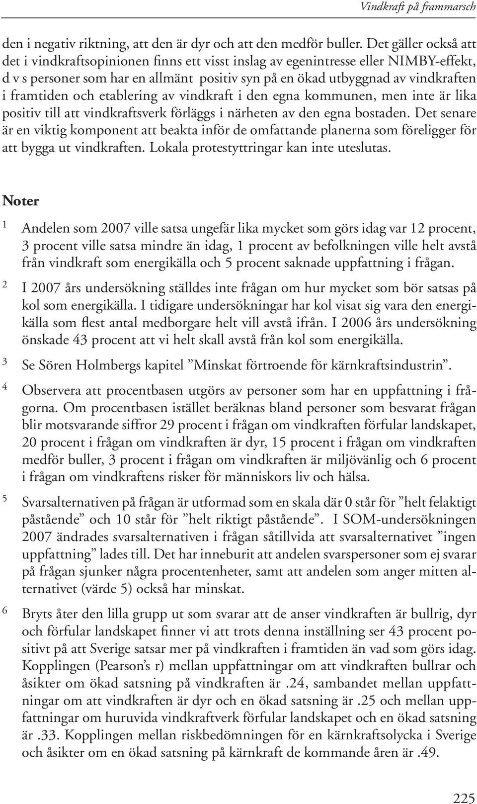 och etablering av vindkraft i den egna kommunen, men inte är lika positiv till att vindkraftsverk förläggs i närheten av den egna bostaden.