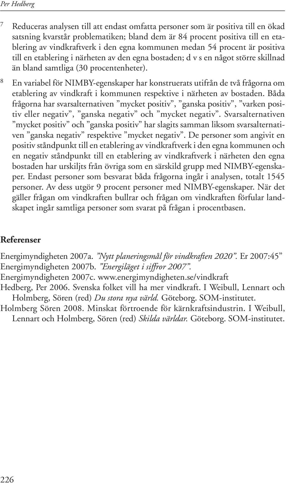 8 En variabel för NIMBY-egenskaper har konstruerats utifrån de två frågorna om etablering av vindkraft i kommunen respektive i närheten av bostaden.