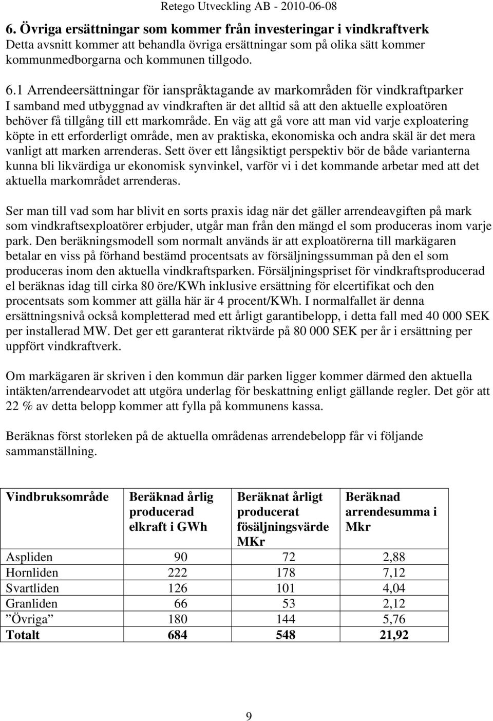 markområde. En väg att gå vore att man vid varje exploatering köpte in ett erforderligt område, men av praktiska, ekonomiska och andra skäl är det mera vanligt att marken arrenderas.