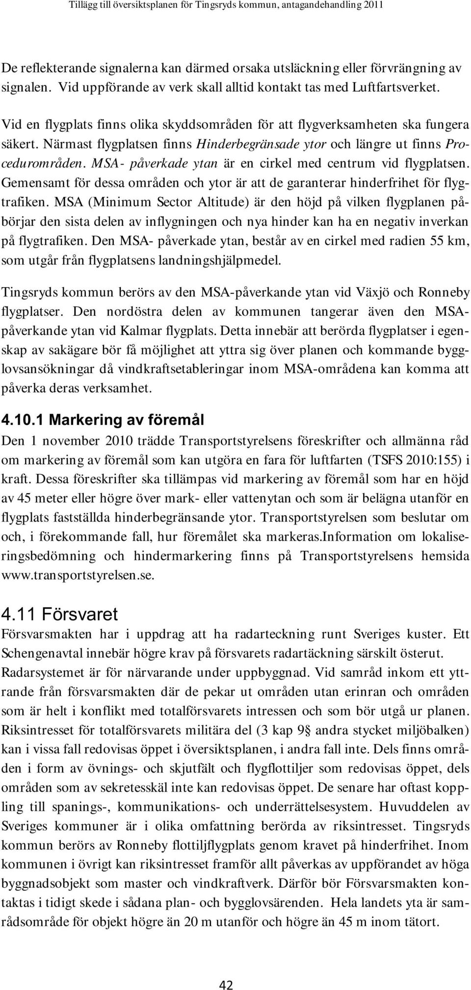 MSA- påverkade ytan är en cirkel med centrum vid flygplatsen. Gemensamt för dessa områden och ytor är att de garanterar hinderfrihet för flygtrafiken.