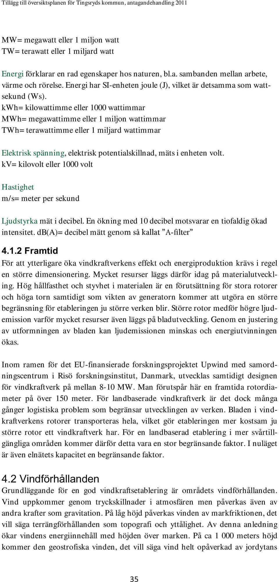 kwh= kilowattimme eller 1000 wattimmar MWh= megawattimme eller 1 miljon wattimmar TWh= terawattimme eller 1 miljard wattimmar Elektrisk spänning, elektrisk potentialskillnad, mäts i enheten volt.