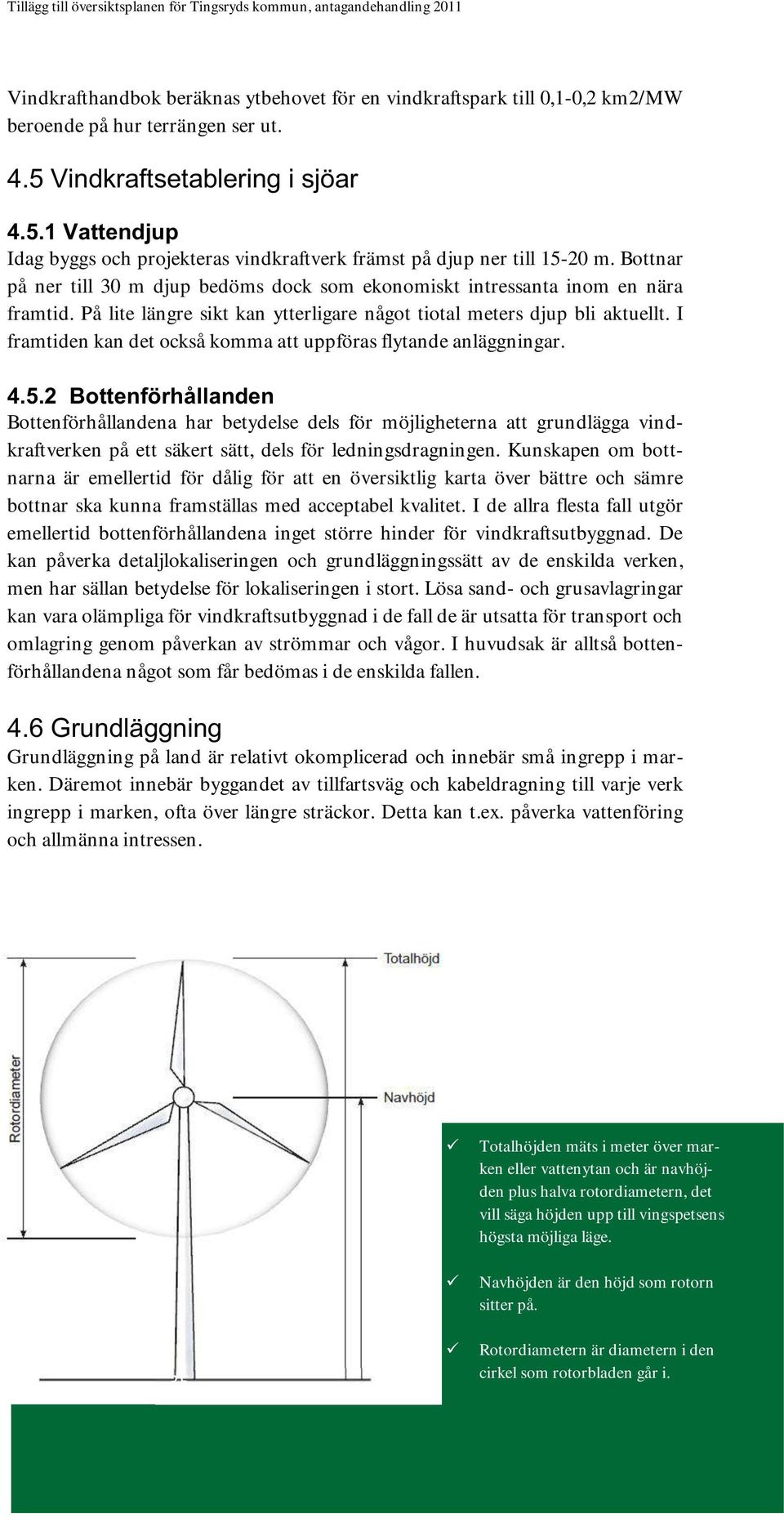 Bottnar på ner till 30 m djup bedöms dock som ekonomiskt intressanta inom en nära framtid. På lite längre sikt kan ytterligare något tiotal meters djup bli aktuellt.