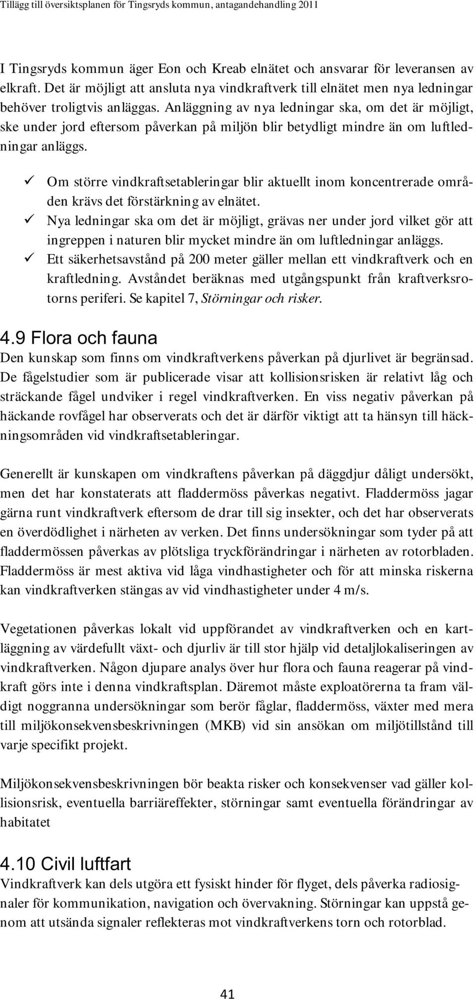 Om större vindkraftsetableringar blir aktuellt inom koncentrerade områden krävs det förstärkning av elnätet.