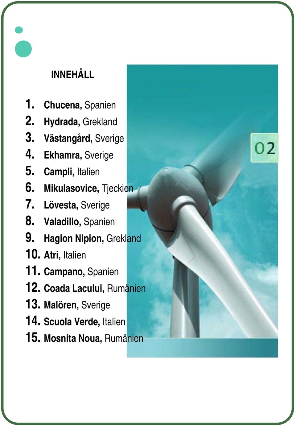 Valadillo, Spanien 9. Hagion Nipion, Grekland 10. Atri, Italien 11.