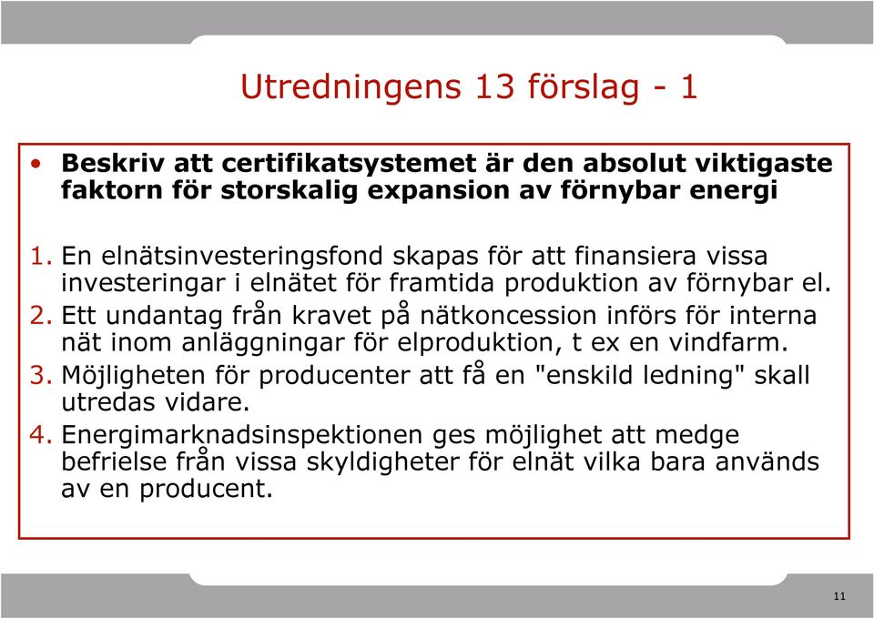 Ett undantag från kravet på nätkoncession införs för interna nät inom anläggningar för elproduktion, t ex en vindfarm. 3.