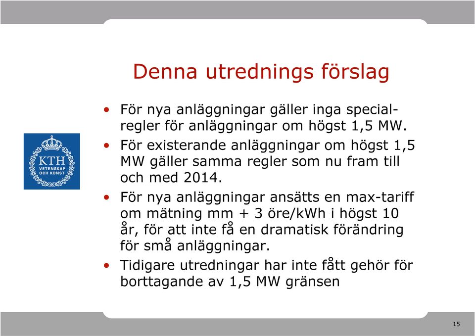 För nya anläggningar ansätts en max-tariff om mätning mm + 3 öre/kwh i högst 10 år, för att inte få en