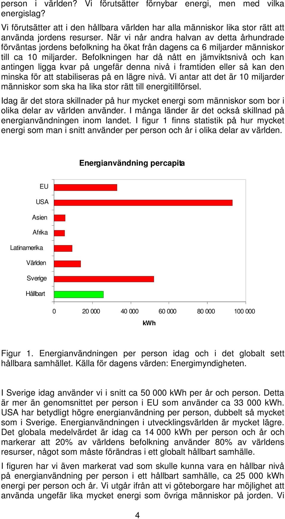 Befolkningen har då nått en jämviktsnivå och kan antingen ligga kvar på ungefär denna nivå i framtiden eller så kan den minska för att stabiliseras på en lägre nivå.