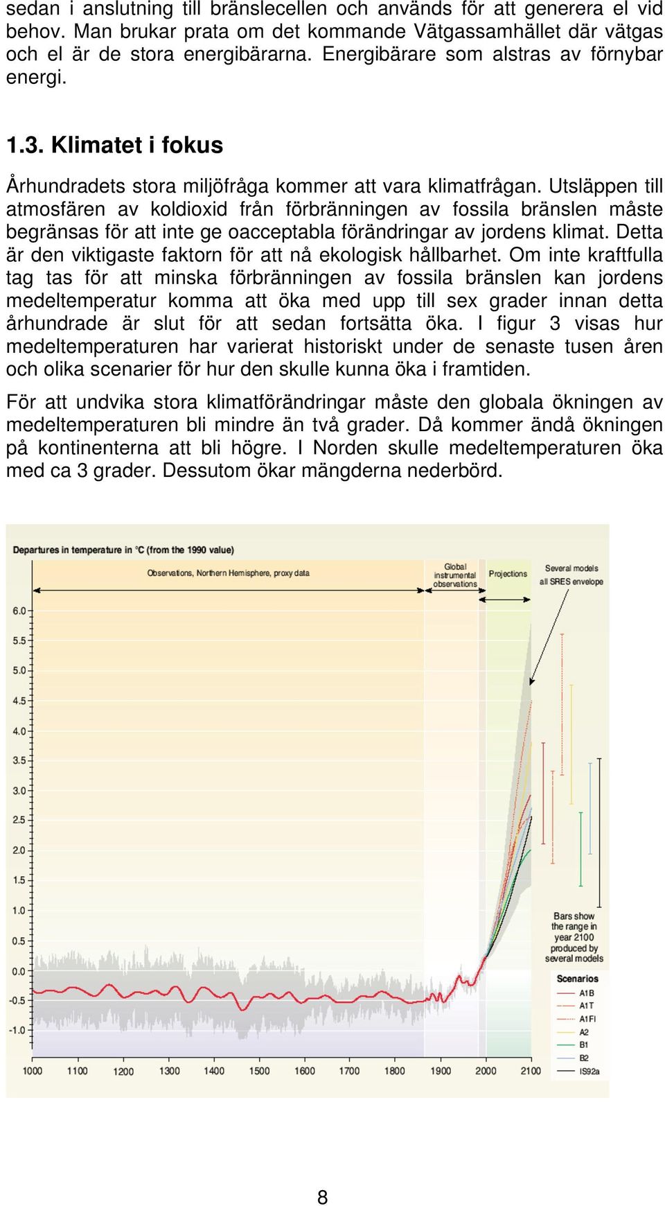 Utsläppen till atmosfären av koldioxid från förbränningen av fossila bränslen måste begränsas för att inte ge oacceptabla förändringar av jordens klimat.