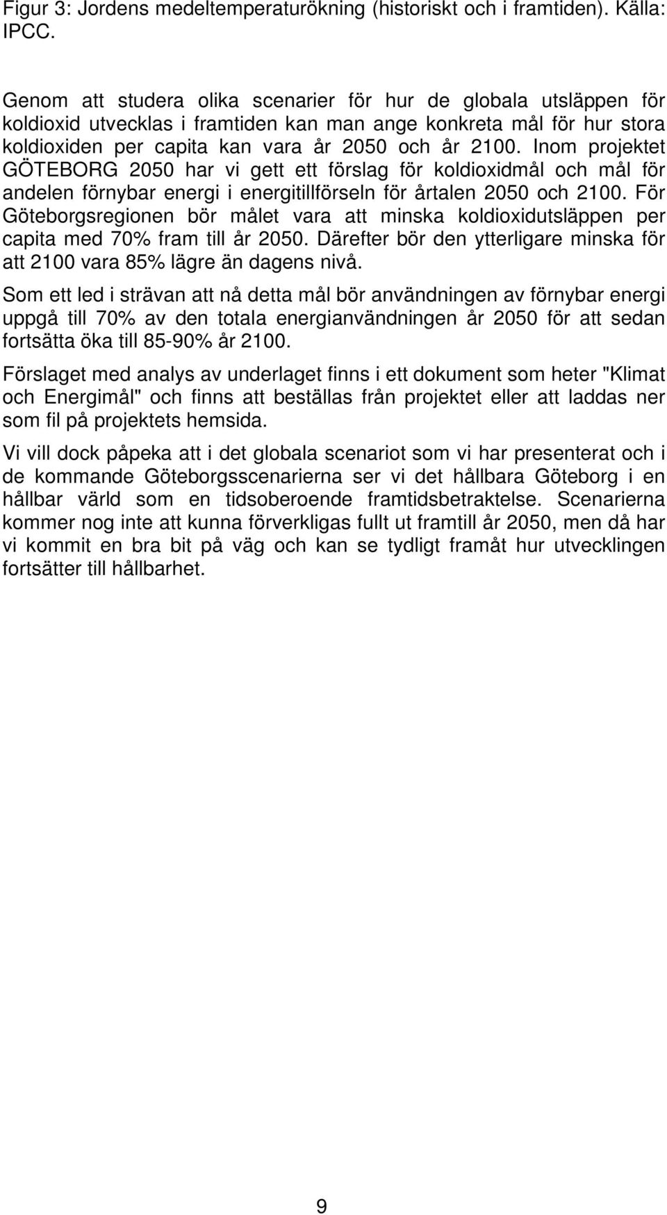 Inom projektet GÖTEBORG 2050 har vi gett ett förslag för koldioxidmål och mål för andelen förnybar energi i energitillförseln för årtalen 2050 och 2100.