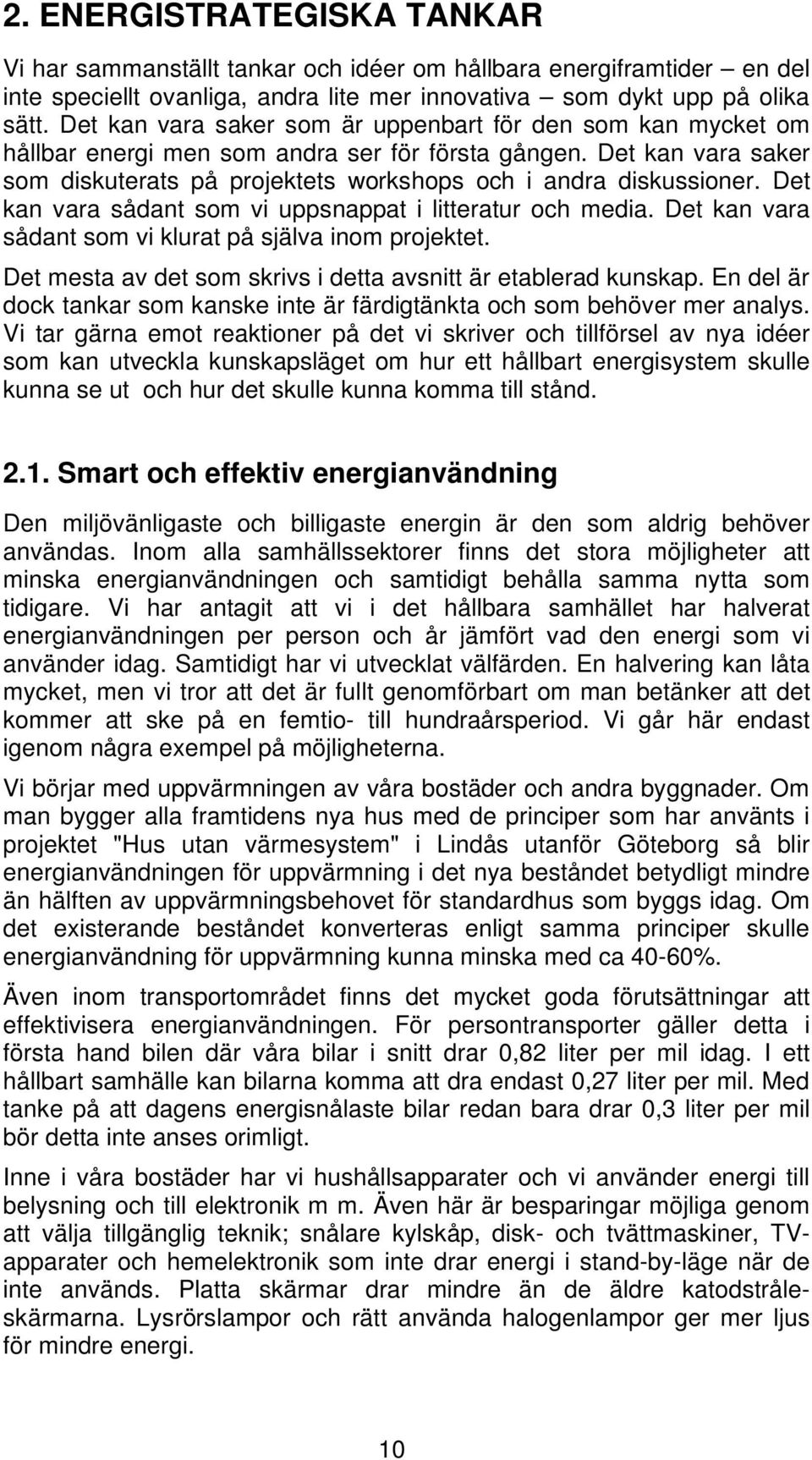 Det kan vara sådant som vi uppsnappat i litteratur och media. Det kan vara sådant som vi klurat på själva inom projektet. Det mesta av det som skrivs i detta avsnitt är etablerad kunskap.