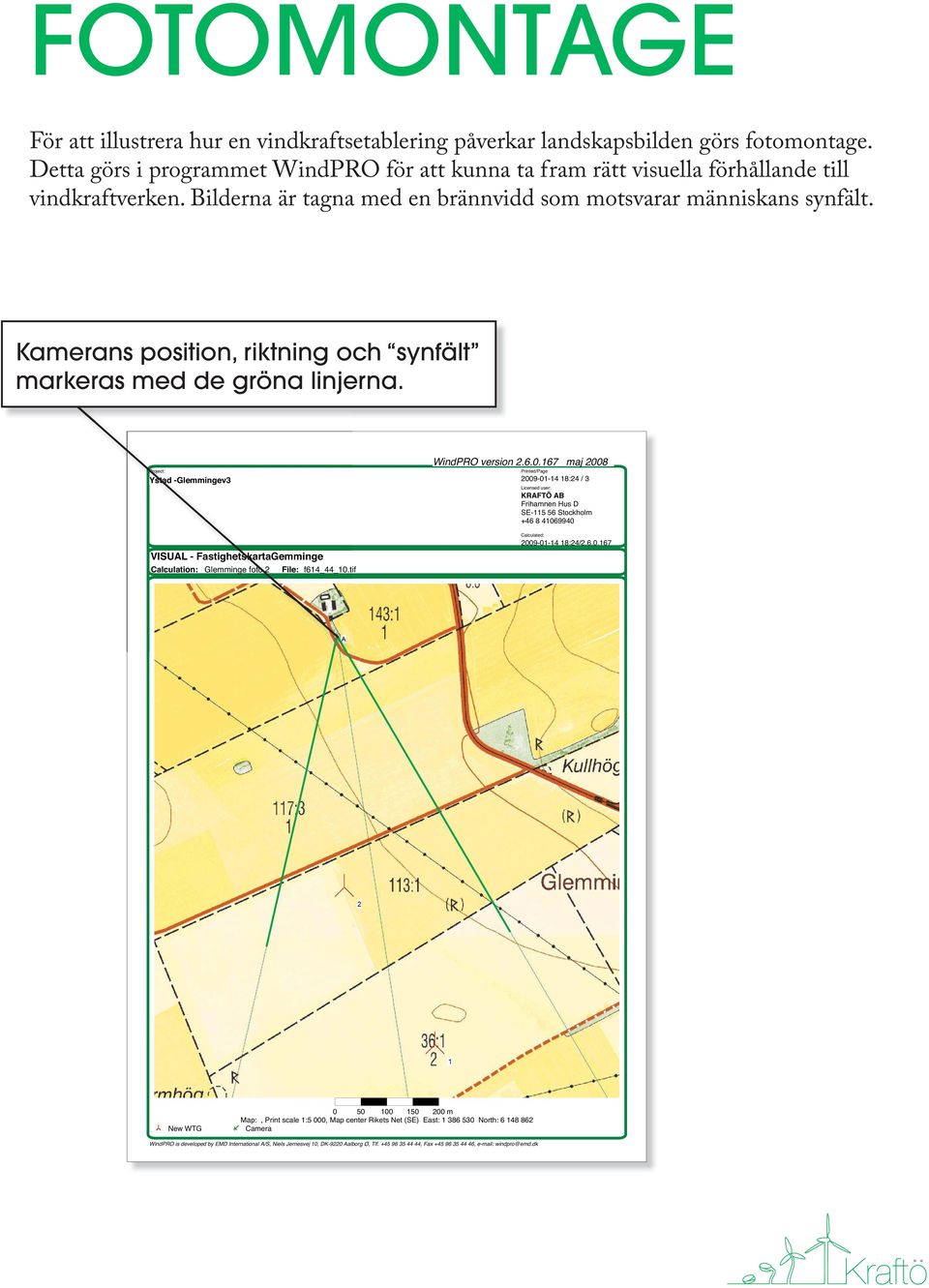 Kamerans position, riktning och synfält markeras med de gröna linjerna. Project: Ystad -Glemmingev3 VISUAL - FastighetskartaGemminge tskartagemminge Calculation: Glemminge foto o 2 File: f614_44_10.