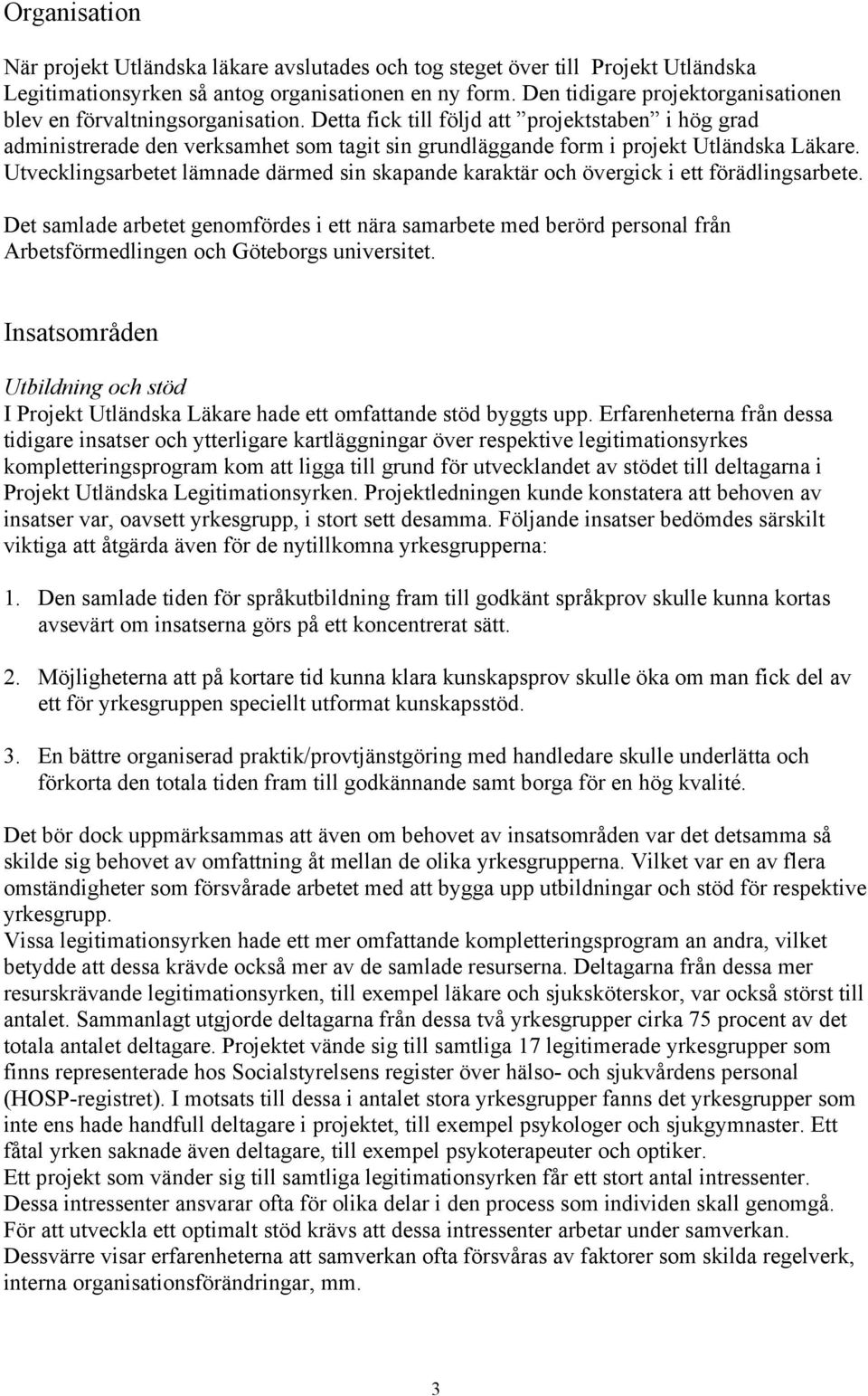 Detta fick till följd att projektstaben i hög grad administrerade den verksamhet som tagit sin grundläggande form i projekt Utländska Läkare.