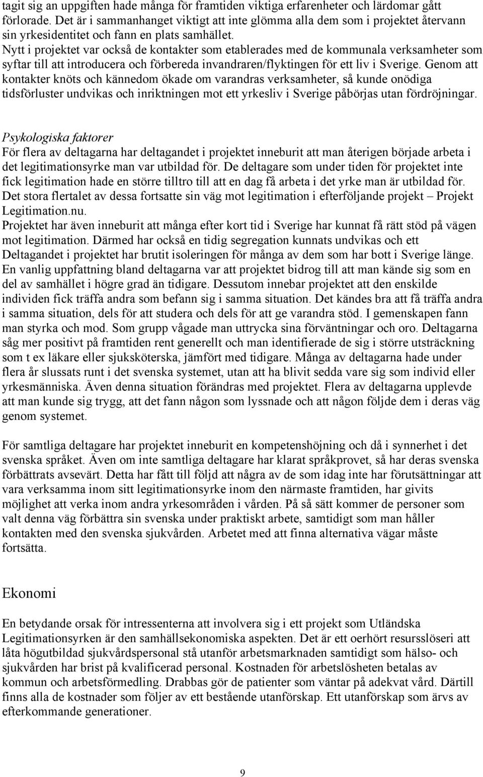 Nytt i projektet var också de kontakter som etablerades med de kommunala verksamheter som syftar till att introducera och förbereda invandraren/flyktingen för ett liv i Sverige.