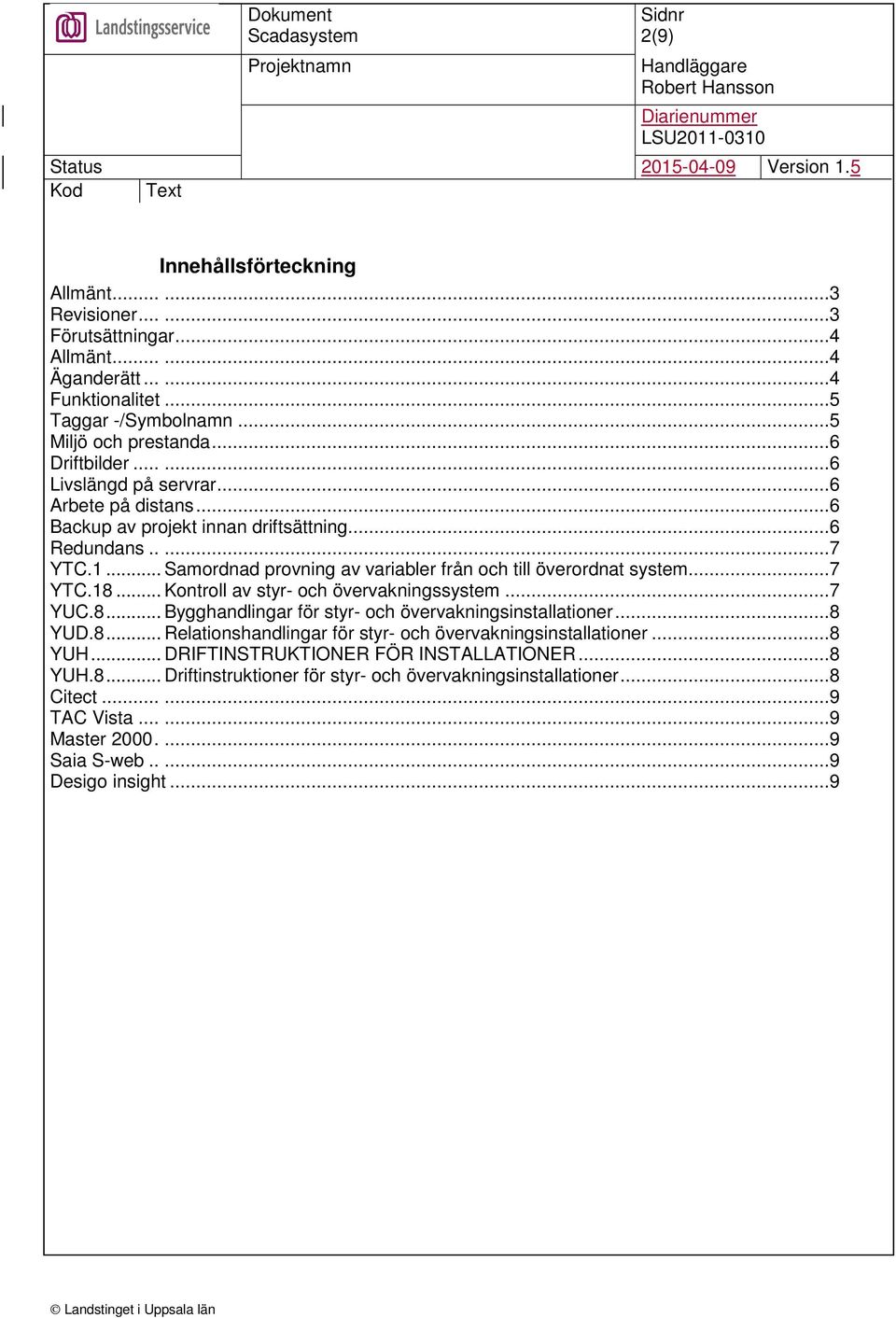 .. Kontroll av styr- och övervakningssystem... 7 YUC.8... Bygghandlingar för styr- och övervakningsinstallationer... 8 YUD.8... Relationshandlingar för styr- och övervakningsinstallationer... 8 YUH.