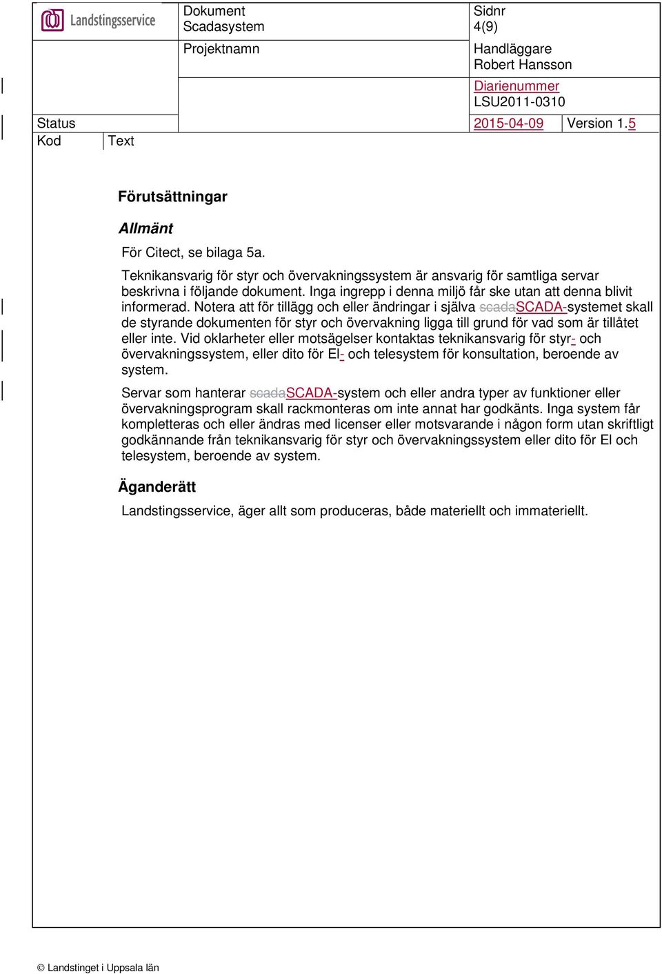 Notera att för tillägg och eller ändringar i själva scadascada-systemet skall de styrande dokumenten för styr och övervakning ligga till grund för vad som är tillåtet eller inte.