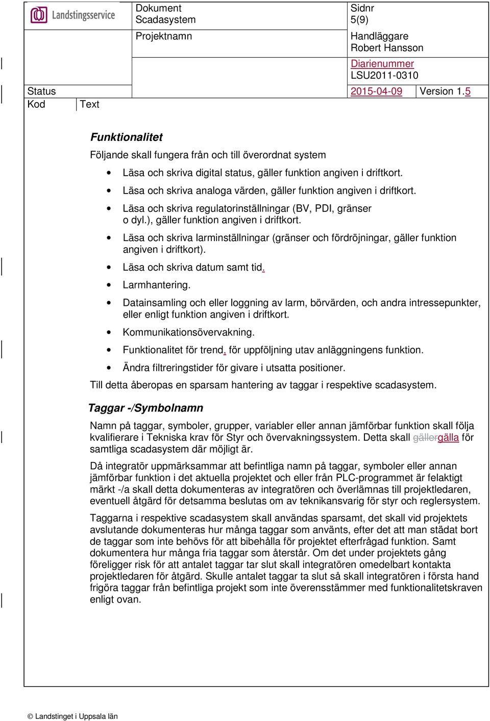 Läsa och skriva larminställningar (gränser och fördröjningar, gäller funktion angiven i driftkort). Läsa och skriva datum samt tid. Larmhantering.