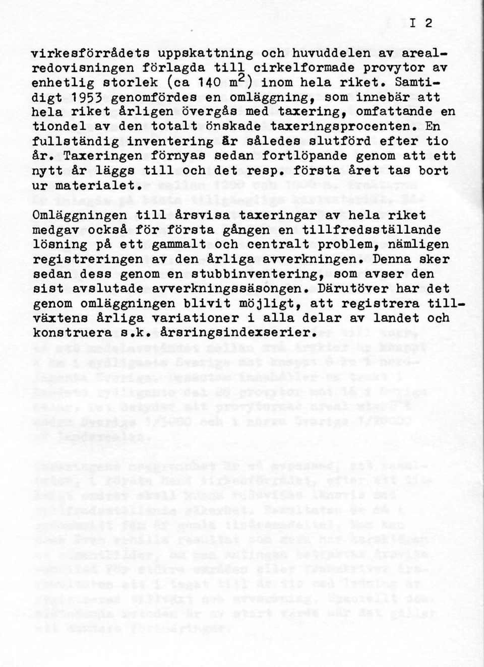 En fullständig inventering är således slutförd efter tio år. Taxeringen förnyas sedan fortlöpande genom att ett nytt år läggs till och det resp. första året tas bort ur materialet.