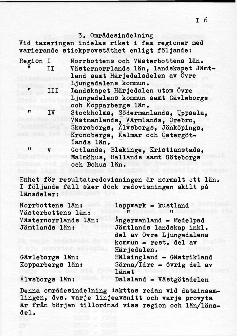 " IV Stockholms, Södermanlands, Uppsala, Västmanlands f Värmlands, Örebro, Skaraborgs, Älvsborgs, Jönköpings, Kronobergs, Kalmar och Östergötlands län.