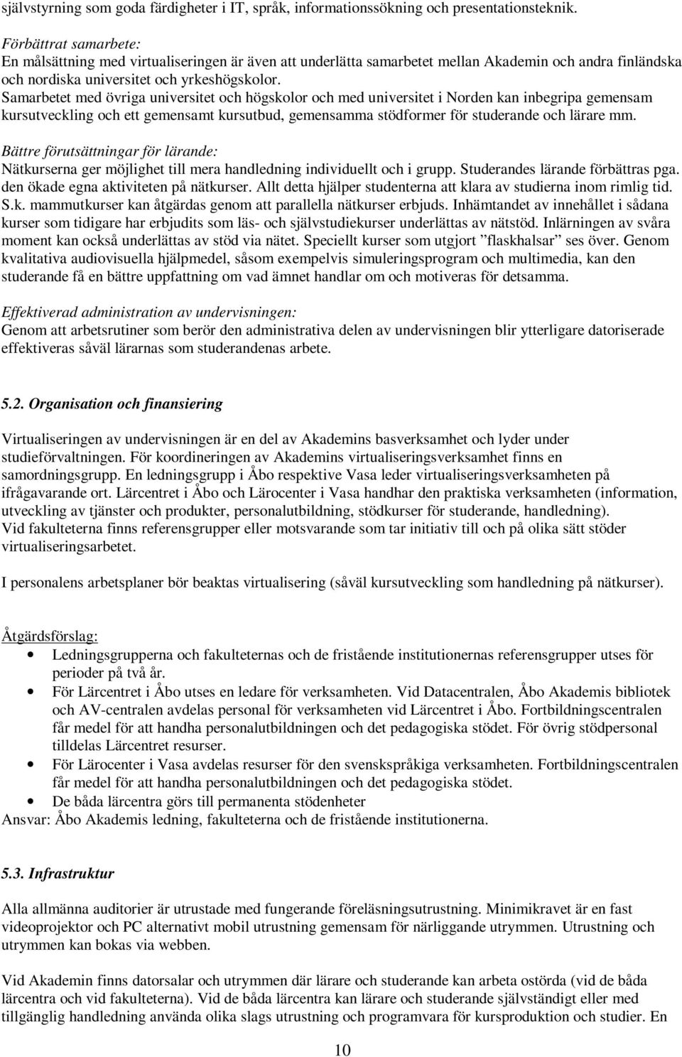 Samarbetet med övriga universitet och högskolor och med universitet i Norden kan inbegripa gemensam kursutveckling och ett gemensamt kursutbud, gemensamma stödformer för studerande och lärare mm.