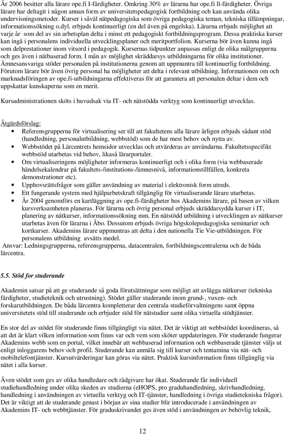 Kurser i såväl nätpedagogiska som övriga pedagogiska teman, tekniska tillämpningar, informationssökning o.dyl. erbjuds kontinuerligt (en del även på engelska).