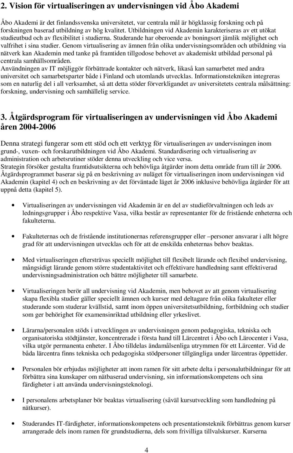 Genom virtualisering av ämnen från olika undervisningsområden och utbildning via nätverk kan Akademin med tanke på framtiden tillgodose behovet av akademiskt utbildad personal på centrala