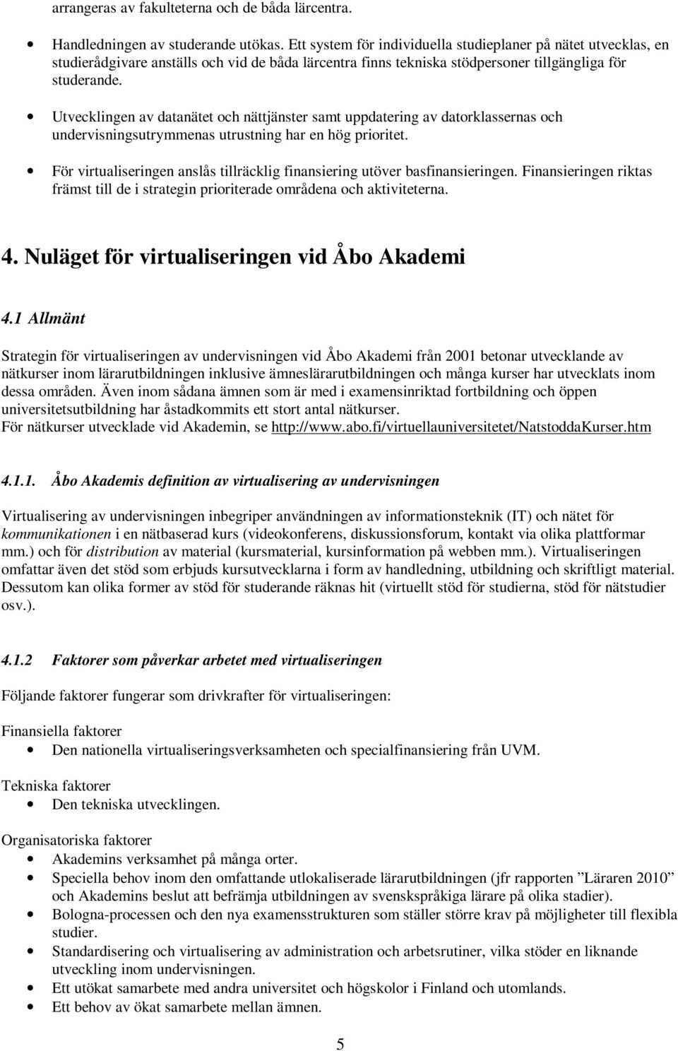 Utvecklingen av datanätet och nättjänster samt uppdatering av datorklassernas och undervisningsutrymmenas utrustning har en hög prioritet.