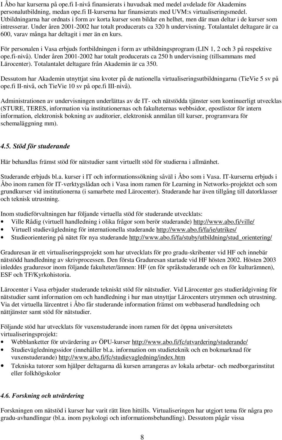 Totalantalet deltagare är ca 600, varav många har deltagit i mer än en kurs. För personalen i Vasa erbjuds fortbildningen i form av utbildningsprogram (LIN 1, 2 och 3 på respektive ope.fi-nivå).