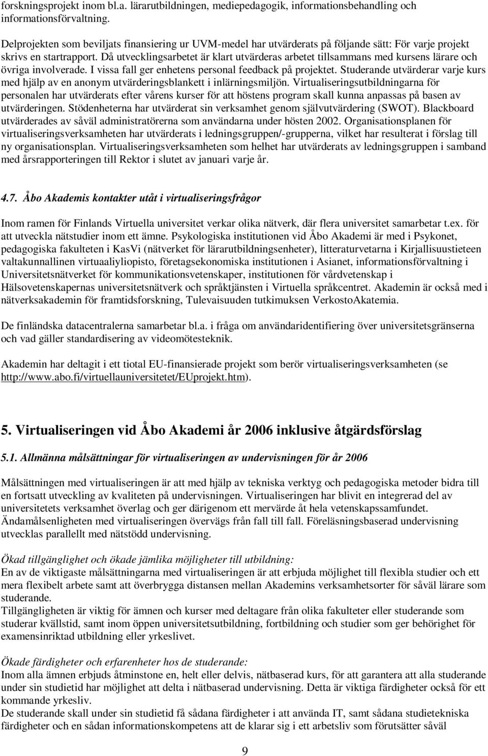 Då utvecklingsarbetet är klart utvärderas arbetet tillsammans med kursens lärare och övriga involverade. I vissa fall ger enhetens personal feedback på projektet.