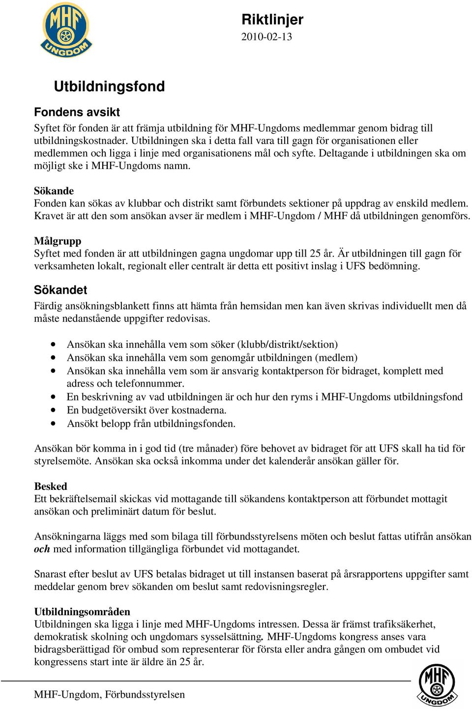 Sökande Fonden kan sökas av klubbar och distrikt samt förbundets sektioner på uppdrag av enskild medlem. Kravet är att den som ansökan avser är medlem i MHF-Ungdom / MHF då utbildningen genomförs.