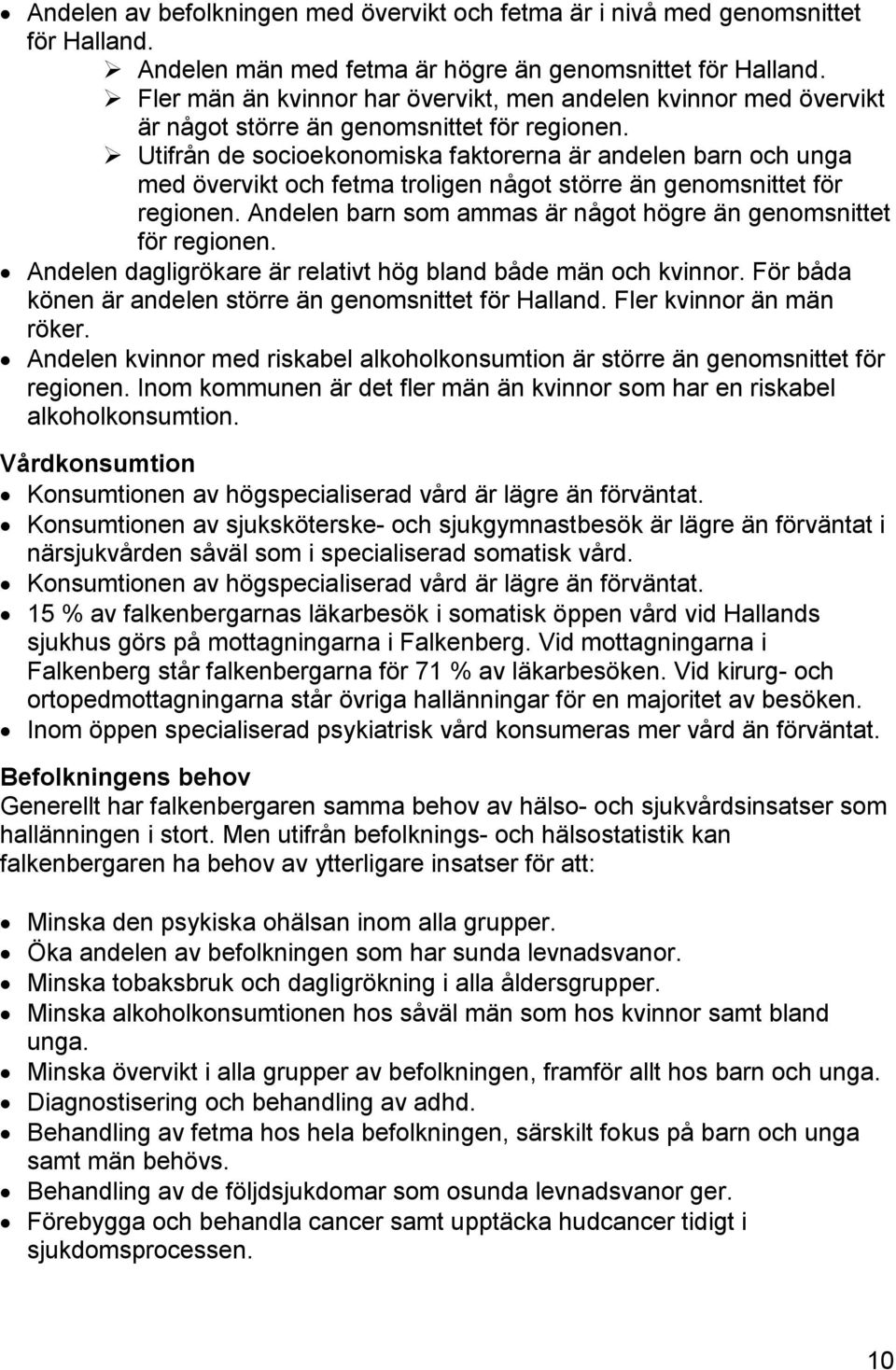 Utifrån de socioekonomiska faktorerna är andelen barn och unga med övervikt och fetma troligen något större än genomsnittet för regionen.