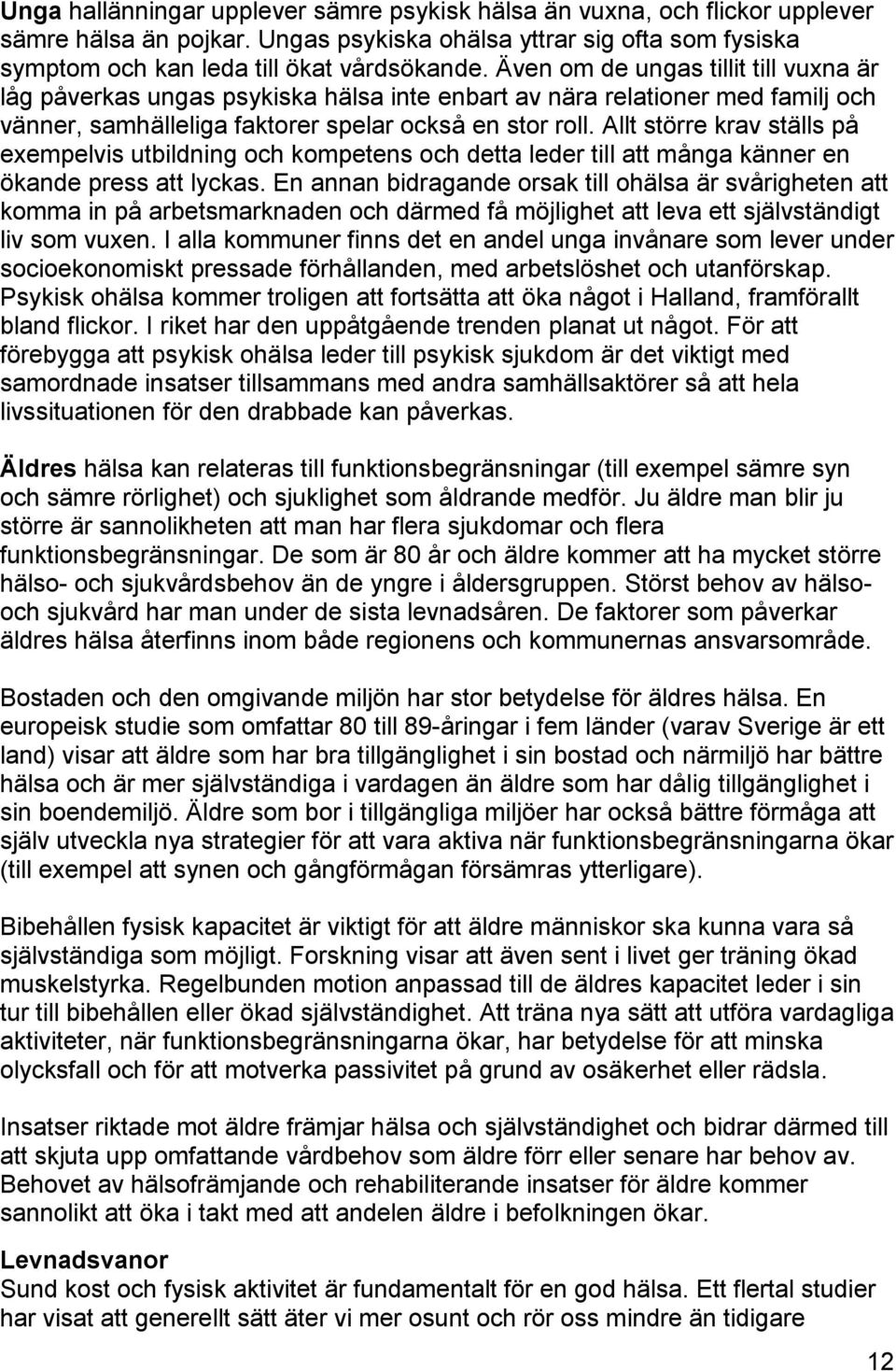 Allt större krav ställs på exempelvis utbildning och kompetens och detta leder till att många känner en ökande press att lyckas.