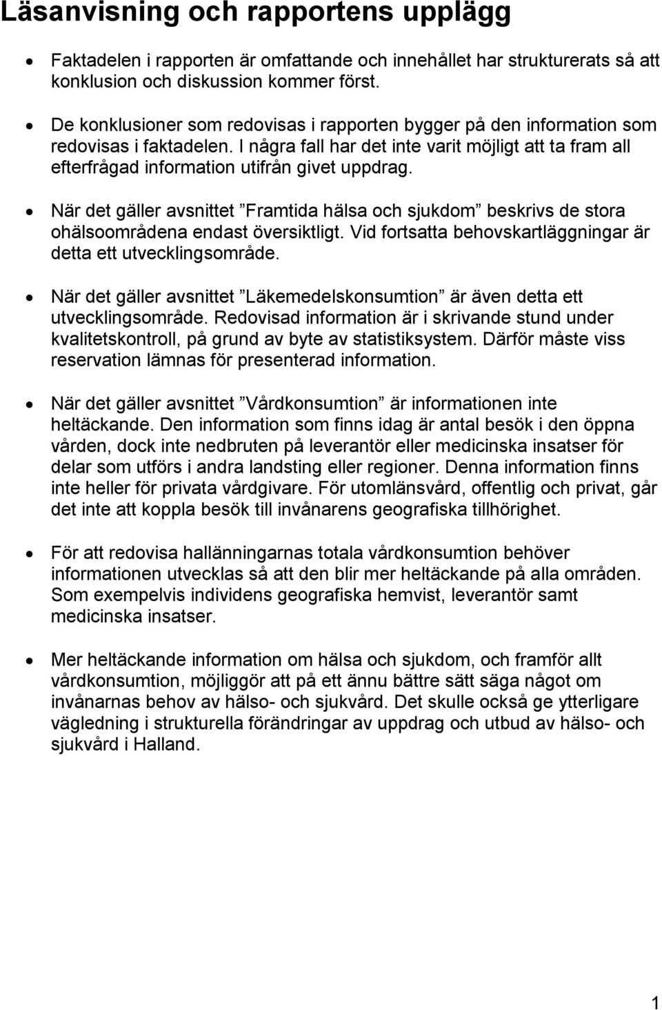 När det gäller avsnittet Framtida hälsa och sjukdom beskrivs de stora ohälsoområdena endast översiktligt. Vid fortsatta behovskartläggningar är detta ett utvecklingsområde.