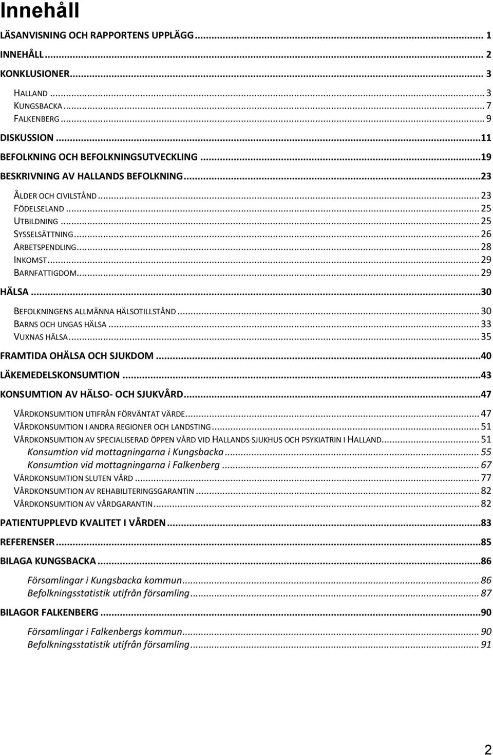 ..3 BEFOLKNINGENS ALLMÄNNA HÄLSOTILLSTÅND... 3 BARNS OCH UNGAS HÄLSA... 33 VUXNAS HÄLSA... 35 FRAMTIDA OHÄLSA OCH SJUKDOM...4 LÄKEMEDELSKONSUMTION...43 KONSUMTION AV HÄLSO- OCH SJUKVÅRD.