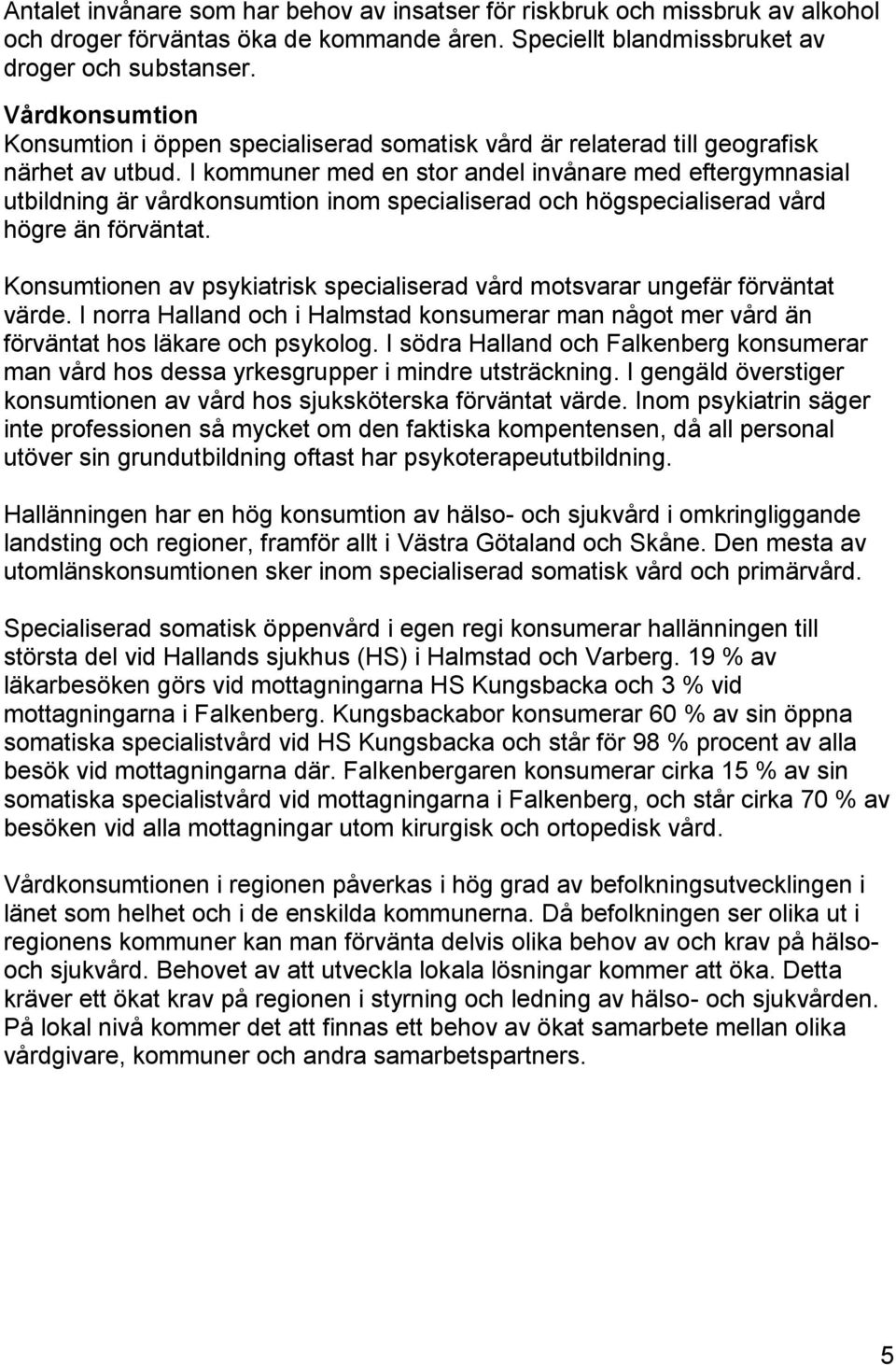 I kommuner med en stor andel invånare med eftergymnasial utbildning är vårdkonsumtion inom specialiserad och högspecialiserad vård högre än förväntat.