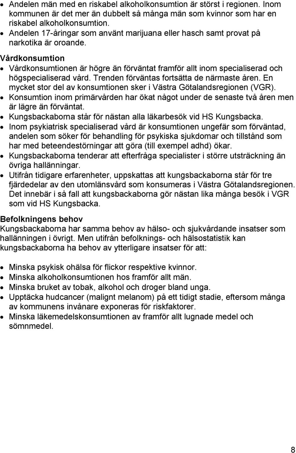 Vårdkonsumtion Vårdkonsumtionen är högre än förväntat framför allt inom specialiserad och högspecialiserad vård. Trenden förväntas fortsätta de närmaste åren.