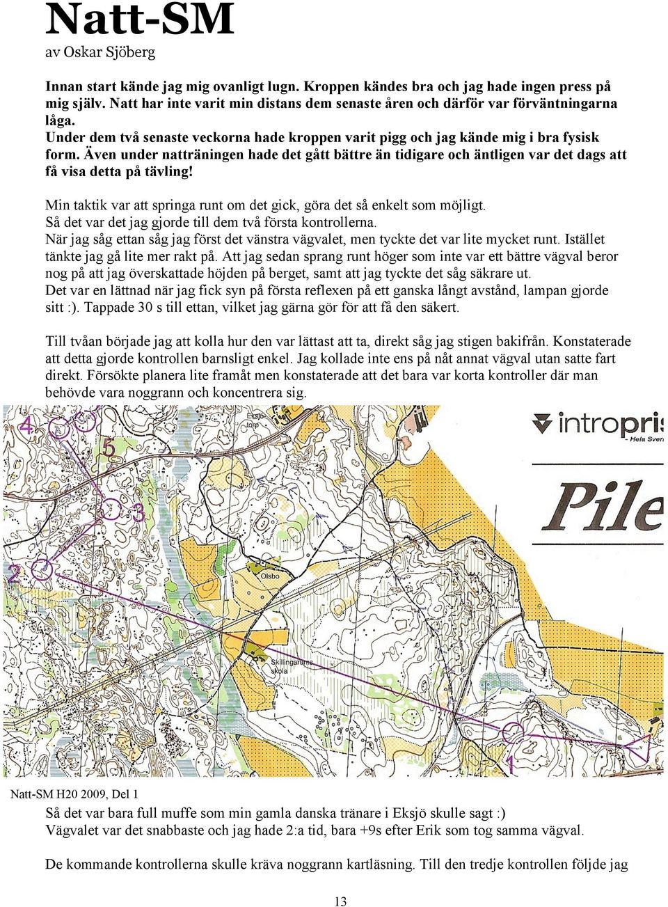 Även under natträningen hade det gått bättre än tidigare och äntligen var det dags att få visa detta på tävling! Min taktik var att springa runt om det gick, göra det så enkelt som möjligt.