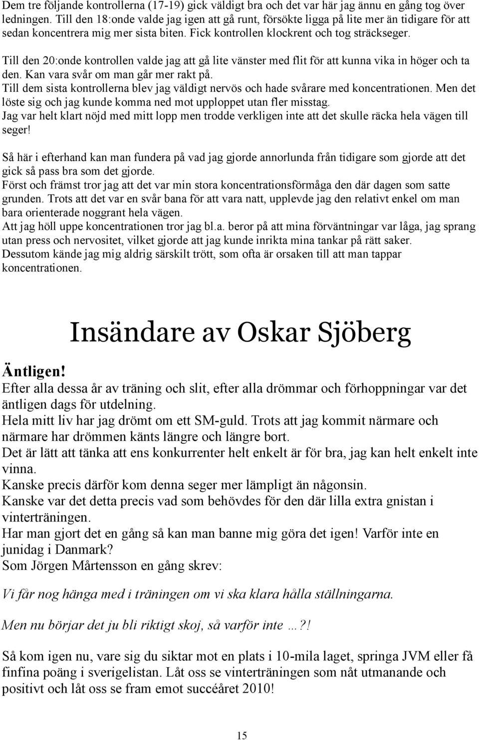 Till den 20:onde kontrollen valde jag att gå lite vänster med flit för att kunna vika in höger och ta den. Kan vara svår om man går mer rakt på.