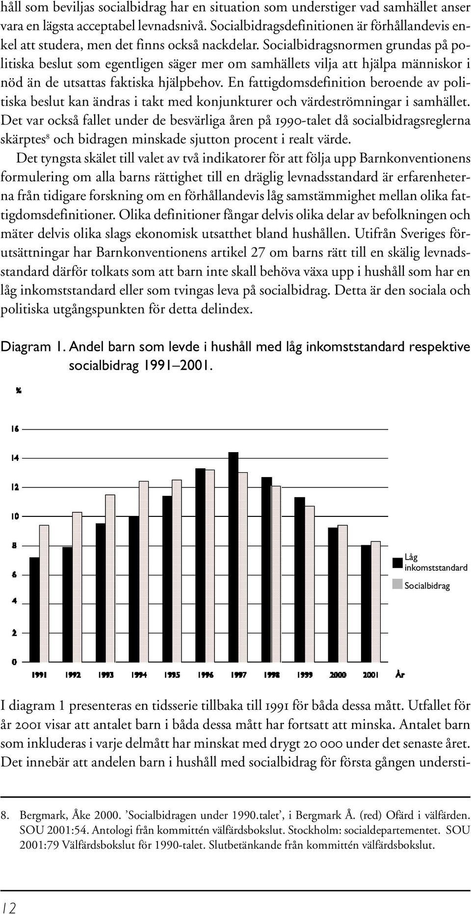 Socialbidragsnormen grundas på politiska beslut som egentligen säger mer om samhällets vilja att hjälpa människor i nöd än de utsattas faktiska hjälpbehov.