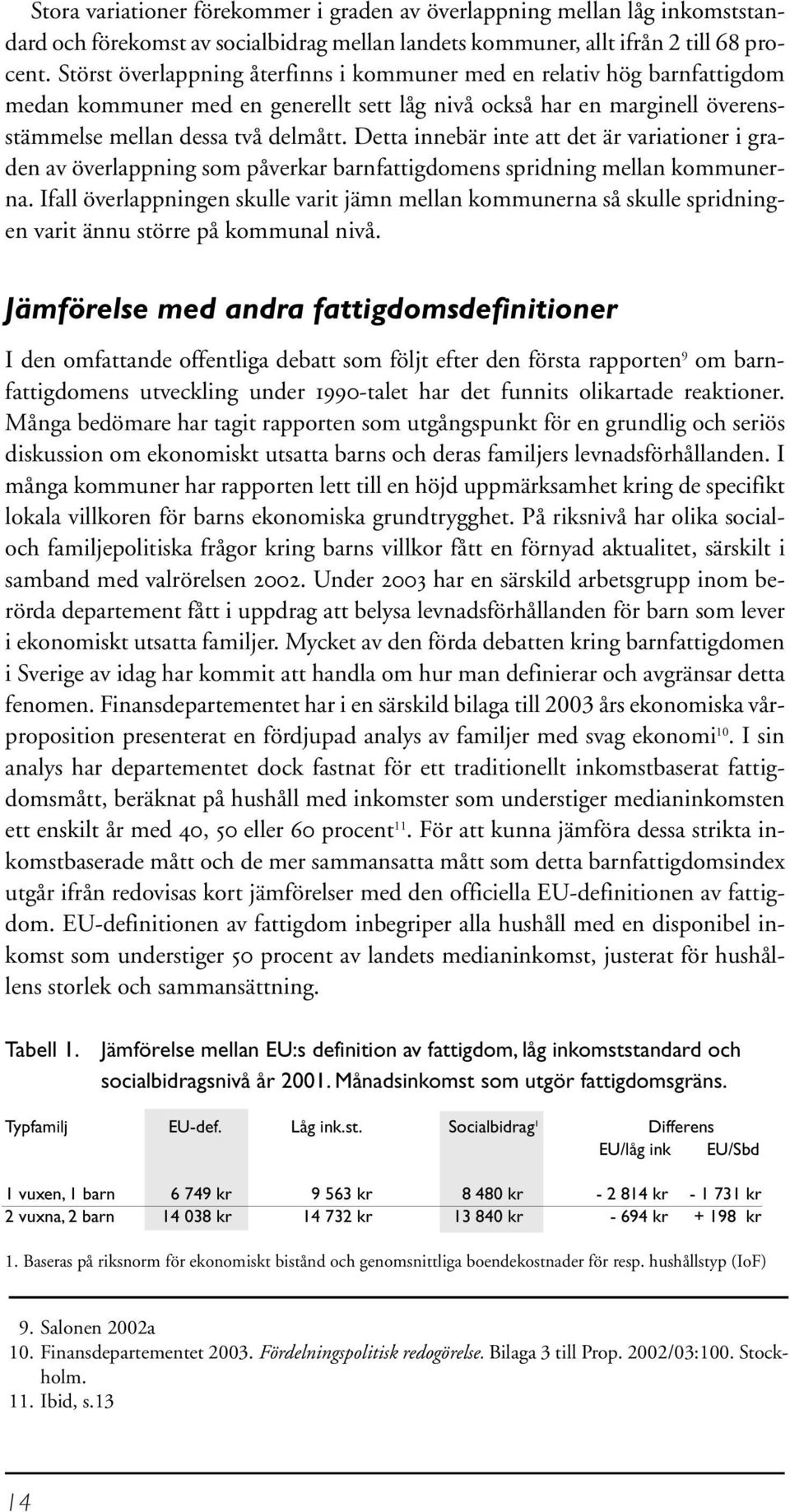 Detta innebär inte att det är variationer i graden av överlappning som påverkar barnfattigdomens spridning mellan kommunerna.