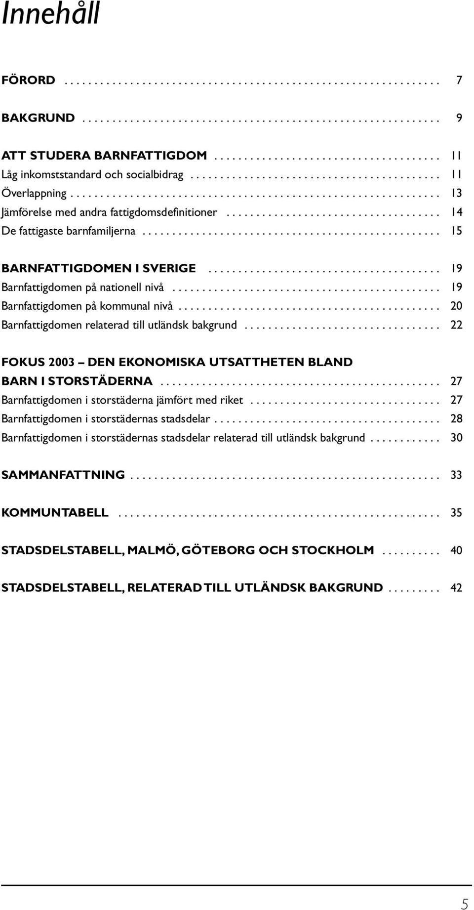 ................................... 14 De fattigaste barnfamiljerna.................................................. 15 BARNFATTIGDOMEN I SVERIGE....................................... 19 Barnfattigdomen på nationell nivå.