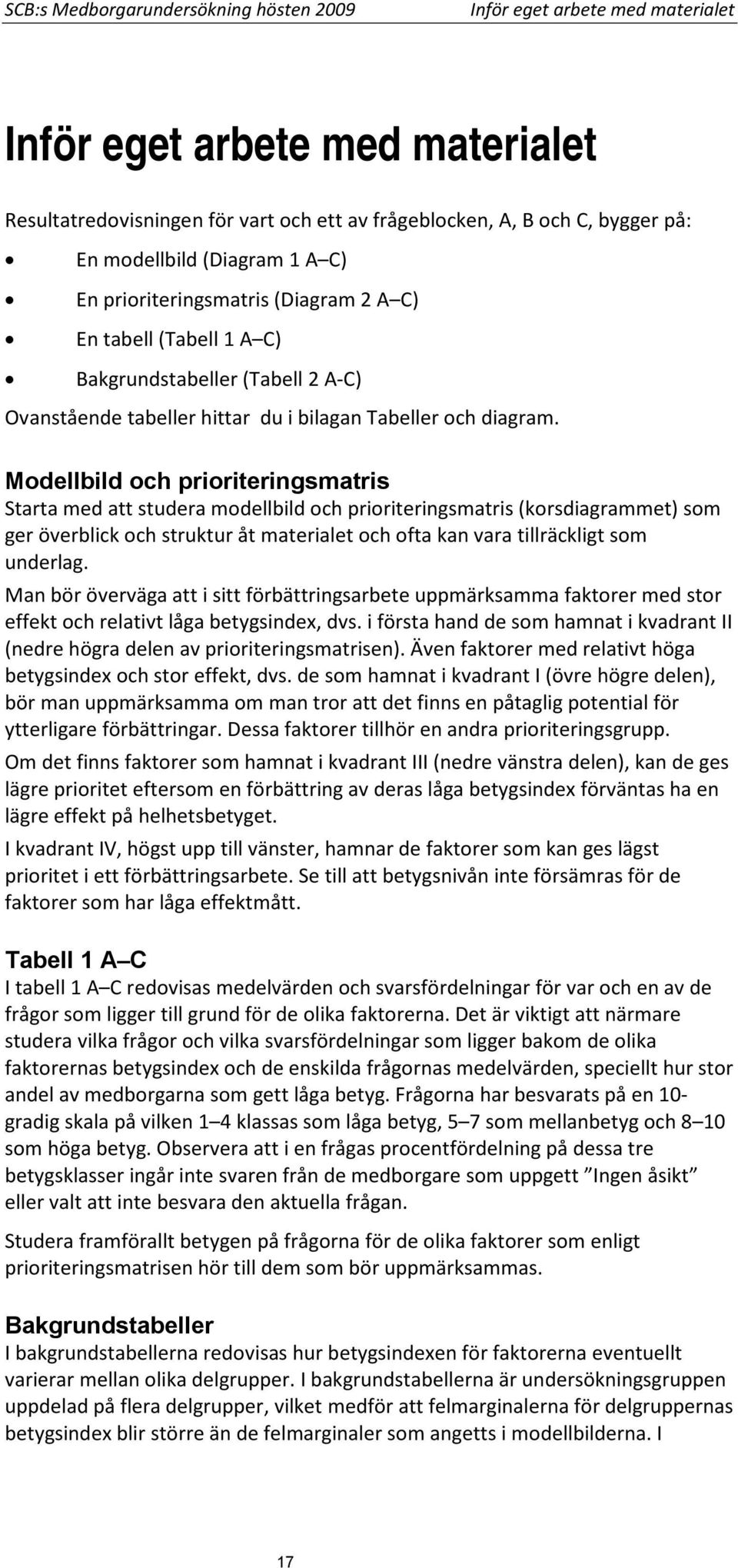 Modellbild och prioriteringsmatris Starta med att studera modellbild och prioriteringsmatris (korsdiagrammet) som ger överblick och struktur åt materialet och ofta kan vara tillräckligt som underlag.