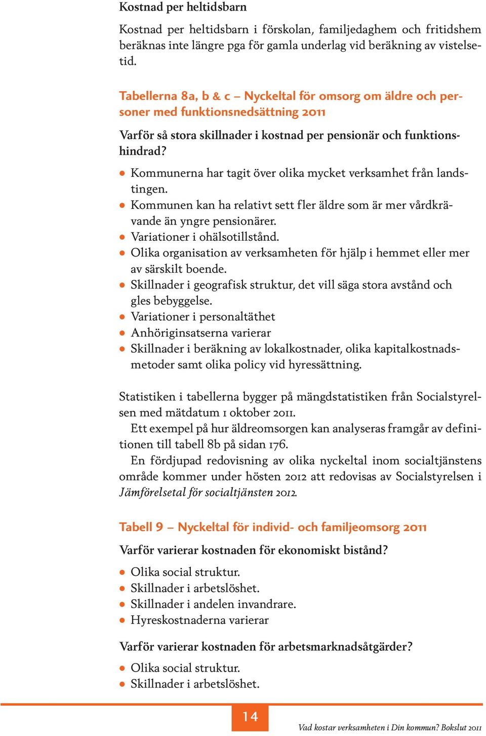 Kommunerna har tagit över olika mycket verksamhet från landstingen. Kommunen kan ha relativt sett fler äldre som är mer vårdkrävande än yngre pensionärer. Variationer i ohälsotillstånd.