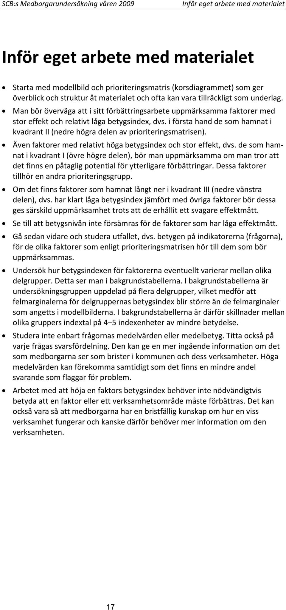 i första hand de som hamnat i kvadrant II (nedre högra delen av prioriteringsmatrisen). Även faktorer med relativt höga betygsindex och stor effekt, dvs.