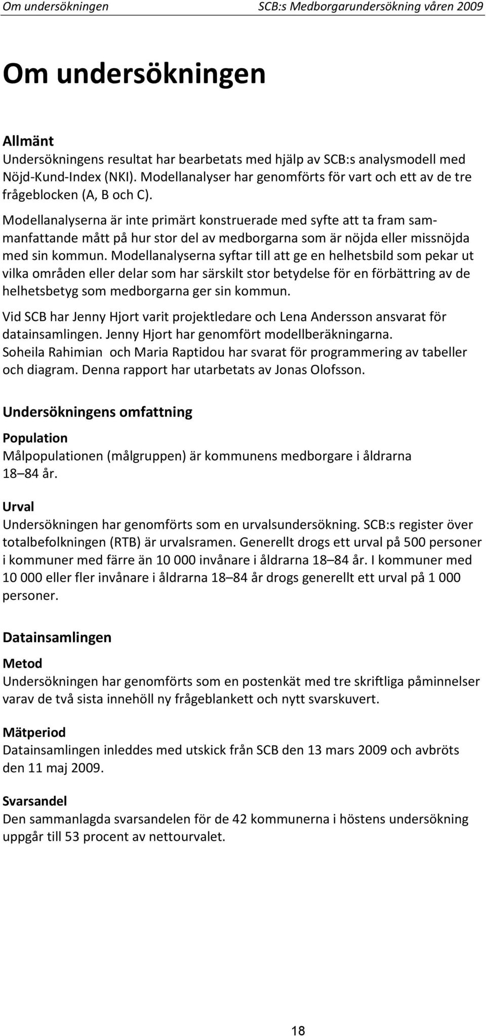 Modellanalyserna är inte primärt konstruerade med syfte att ta fram sammanfattande mått på hur stor del av medborgarna som är nöjda eller missnöjda med sin kommun.